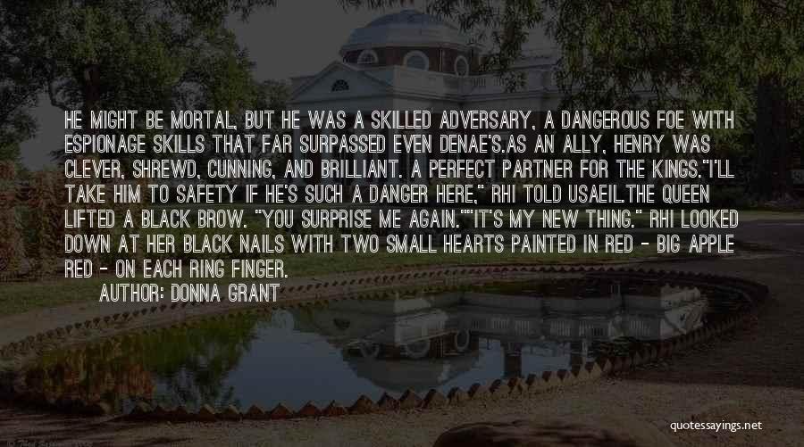 Donna Grant Quotes: He Might Be Mortal, But He Was A Skilled Adversary, A Dangerous Foe With Espionage Skills That Far Surpassed Even