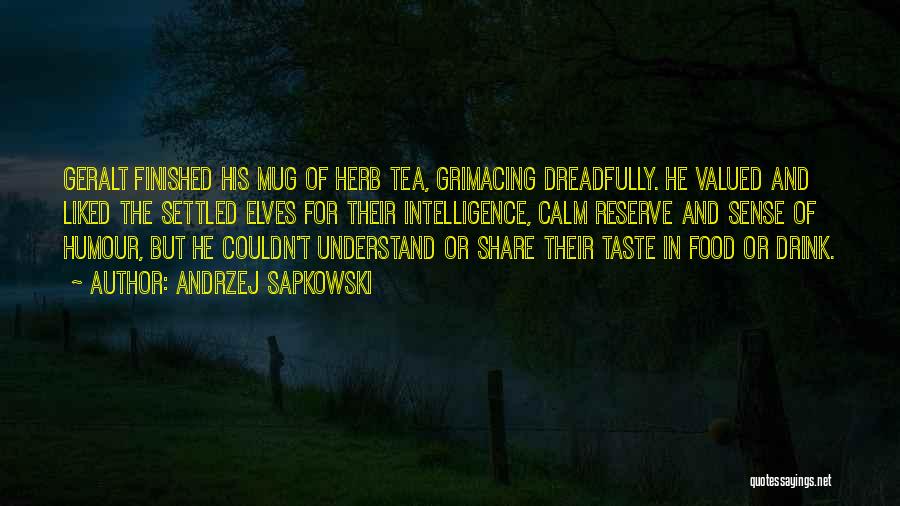 Andrzej Sapkowski Quotes: Geralt Finished His Mug Of Herb Tea, Grimacing Dreadfully. He Valued And Liked The Settled Elves For Their Intelligence, Calm