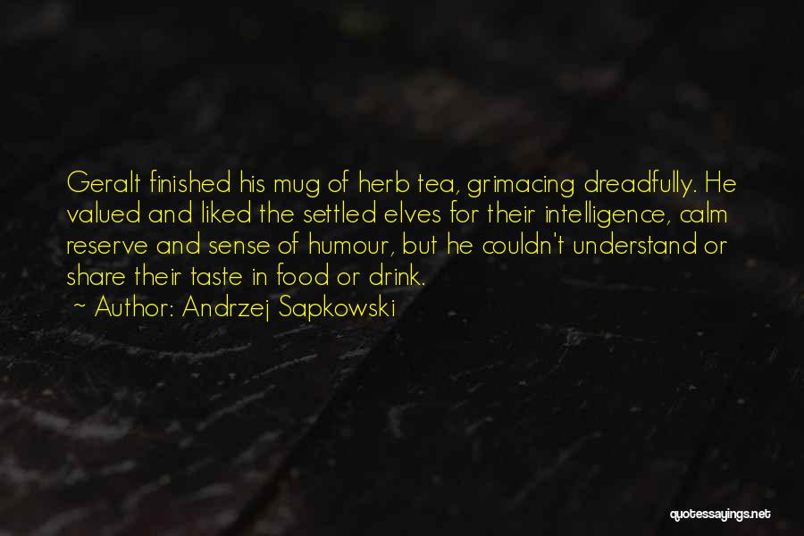 Andrzej Sapkowski Quotes: Geralt Finished His Mug Of Herb Tea, Grimacing Dreadfully. He Valued And Liked The Settled Elves For Their Intelligence, Calm