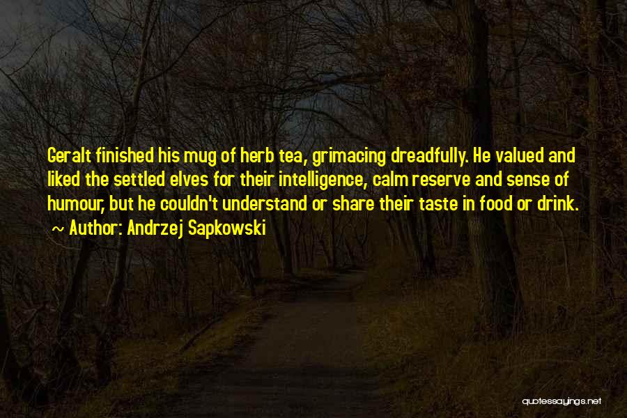 Andrzej Sapkowski Quotes: Geralt Finished His Mug Of Herb Tea, Grimacing Dreadfully. He Valued And Liked The Settled Elves For Their Intelligence, Calm