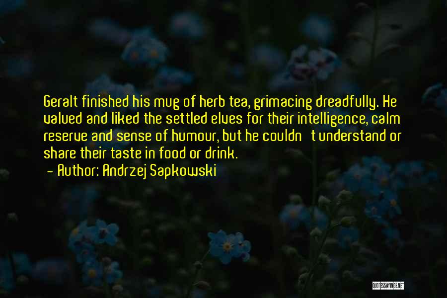 Andrzej Sapkowski Quotes: Geralt Finished His Mug Of Herb Tea, Grimacing Dreadfully. He Valued And Liked The Settled Elves For Their Intelligence, Calm