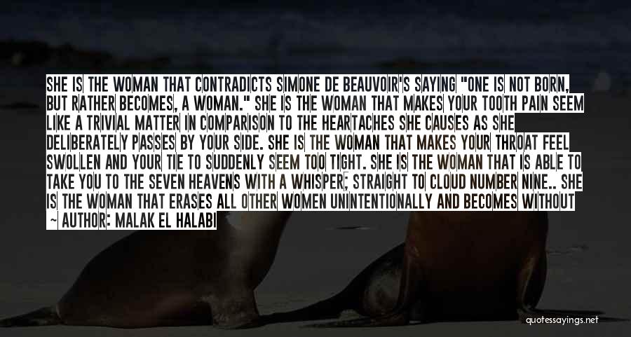 Malak El Halabi Quotes: She Is The Woman That Contradicts Simone De Beauvoir's Saying One Is Not Born, But Rather Becomes, A Woman. She