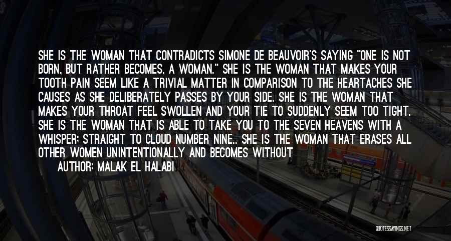 Malak El Halabi Quotes: She Is The Woman That Contradicts Simone De Beauvoir's Saying One Is Not Born, But Rather Becomes, A Woman. She