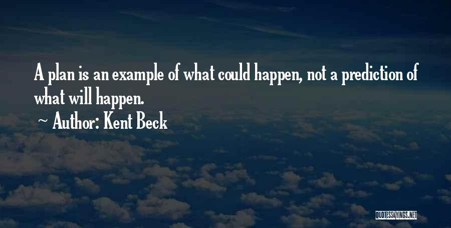 Kent Beck Quotes: A Plan Is An Example Of What Could Happen, Not A Prediction Of What Will Happen.