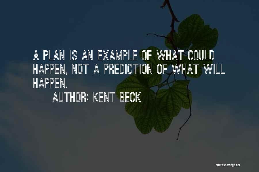 Kent Beck Quotes: A Plan Is An Example Of What Could Happen, Not A Prediction Of What Will Happen.