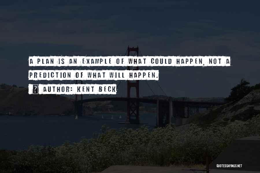 Kent Beck Quotes: A Plan Is An Example Of What Could Happen, Not A Prediction Of What Will Happen.