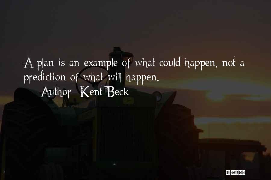 Kent Beck Quotes: A Plan Is An Example Of What Could Happen, Not A Prediction Of What Will Happen.