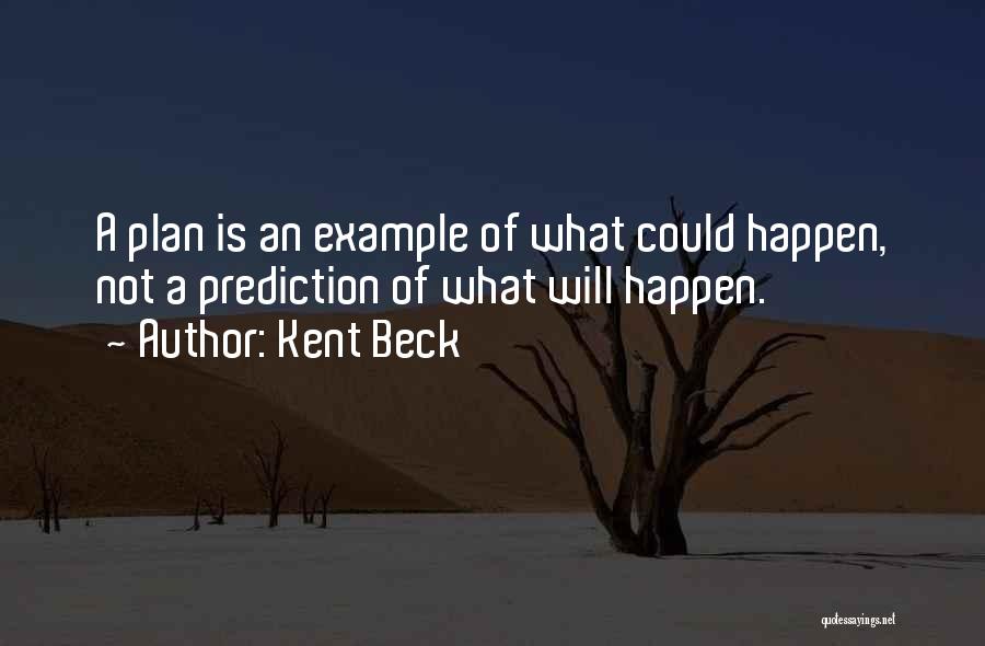 Kent Beck Quotes: A Plan Is An Example Of What Could Happen, Not A Prediction Of What Will Happen.