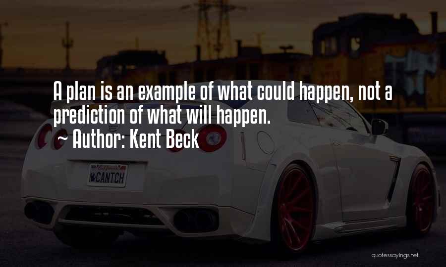 Kent Beck Quotes: A Plan Is An Example Of What Could Happen, Not A Prediction Of What Will Happen.