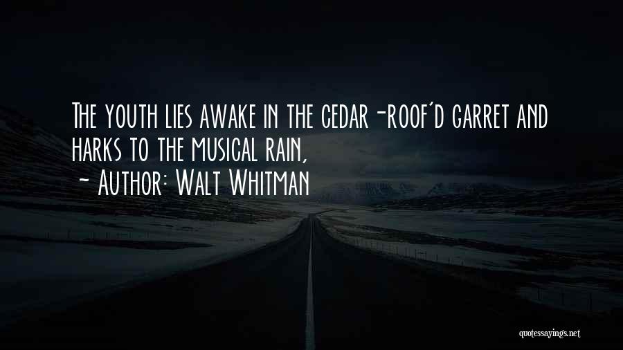 Walt Whitman Quotes: The Youth Lies Awake In The Cedar-roof'd Garret And Harks To The Musical Rain,