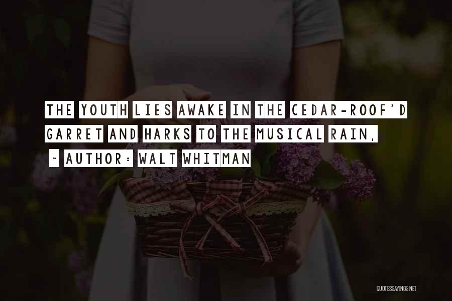 Walt Whitman Quotes: The Youth Lies Awake In The Cedar-roof'd Garret And Harks To The Musical Rain,