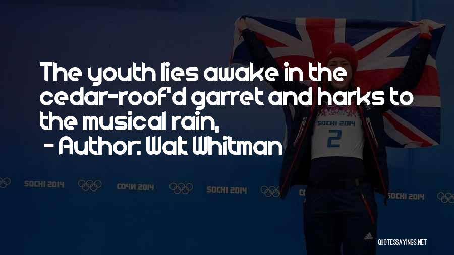 Walt Whitman Quotes: The Youth Lies Awake In The Cedar-roof'd Garret And Harks To The Musical Rain,