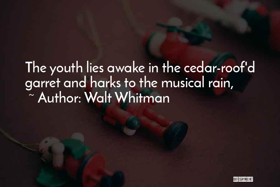 Walt Whitman Quotes: The Youth Lies Awake In The Cedar-roof'd Garret And Harks To The Musical Rain,
