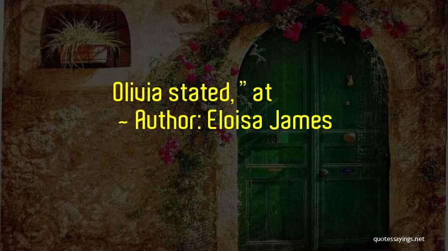 Eloisa James Quotes: Olivia Stated, At