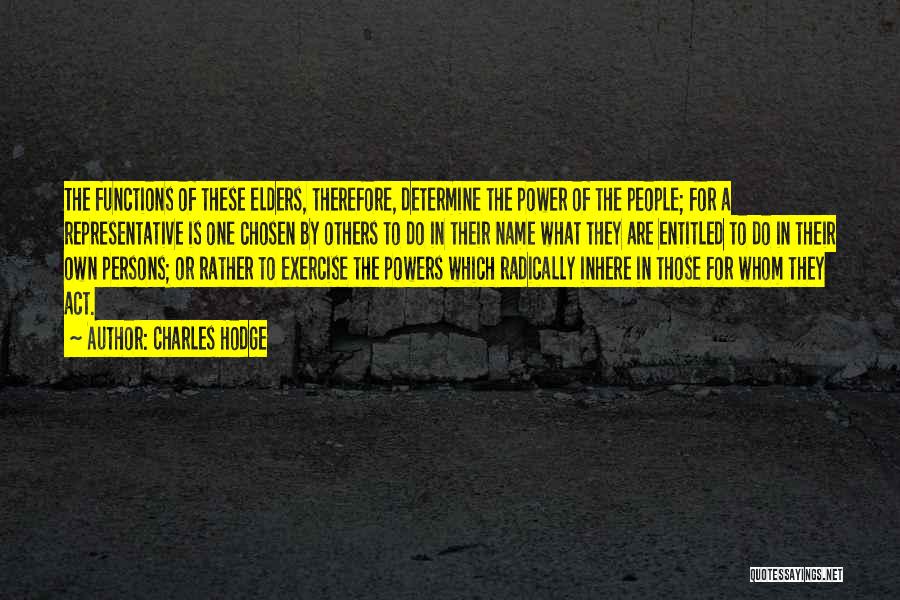 Charles Hodge Quotes: The Functions Of These Elders, Therefore, Determine The Power Of The People; For A Representative Is One Chosen By Others