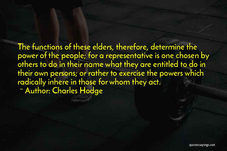 Charles Hodge Quotes: The Functions Of These Elders, Therefore, Determine The Power Of The People; For A Representative Is One Chosen By Others