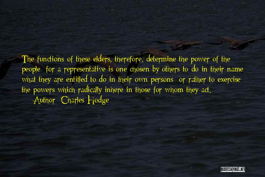 Charles Hodge Quotes: The Functions Of These Elders, Therefore, Determine The Power Of The People; For A Representative Is One Chosen By Others