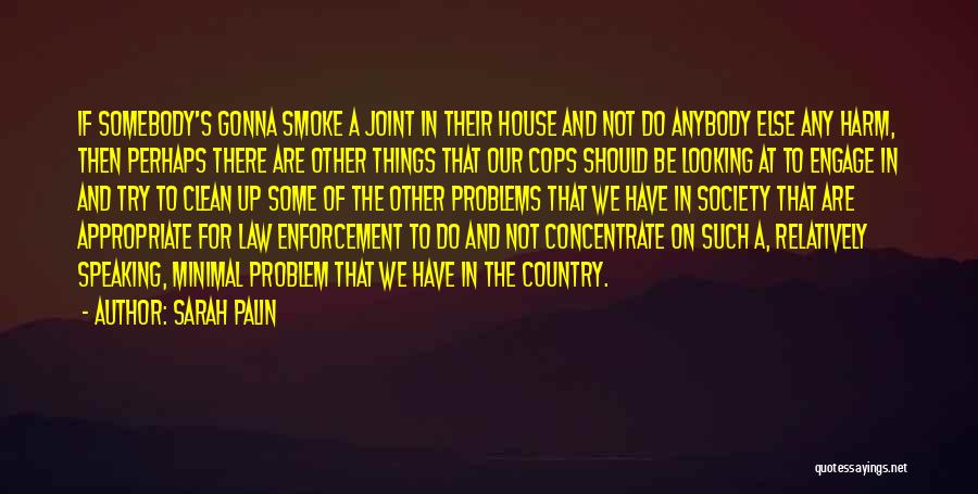 Sarah Palin Quotes: If Somebody's Gonna Smoke A Joint In Their House And Not Do Anybody Else Any Harm, Then Perhaps There Are