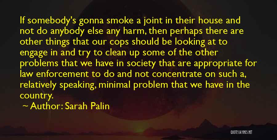 Sarah Palin Quotes: If Somebody's Gonna Smoke A Joint In Their House And Not Do Anybody Else Any Harm, Then Perhaps There Are