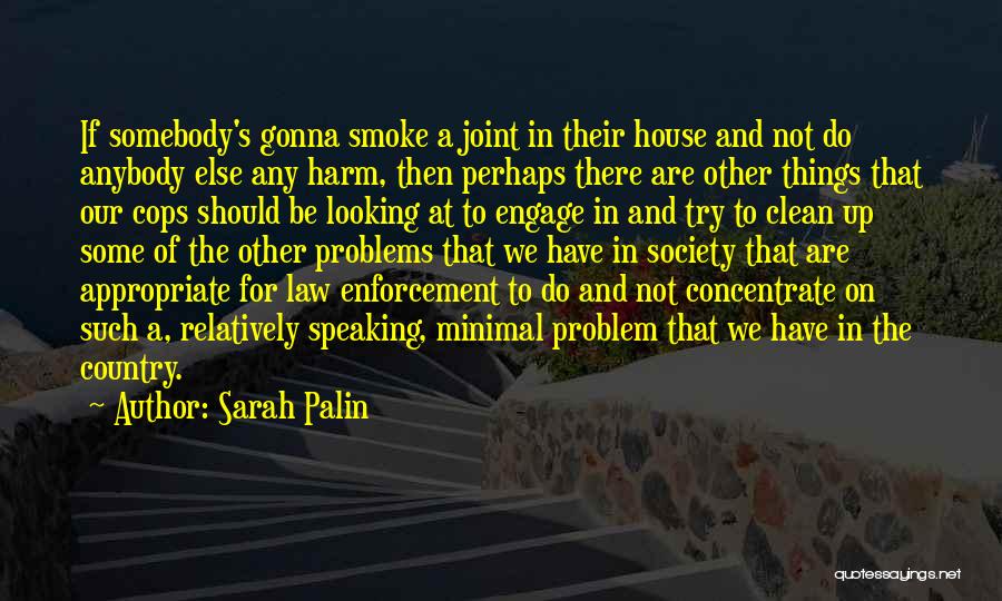 Sarah Palin Quotes: If Somebody's Gonna Smoke A Joint In Their House And Not Do Anybody Else Any Harm, Then Perhaps There Are