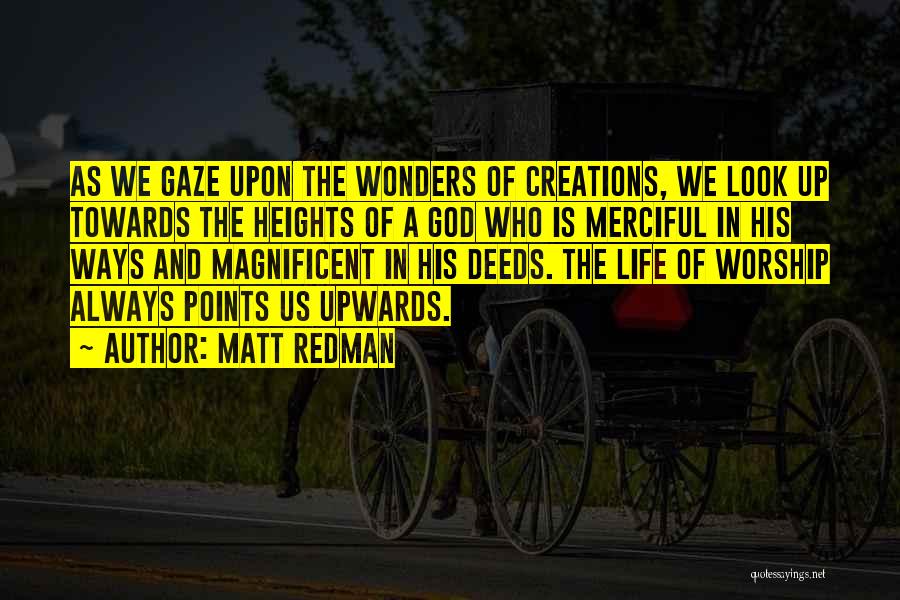 Matt Redman Quotes: As We Gaze Upon The Wonders Of Creations, We Look Up Towards The Heights Of A God Who Is Merciful