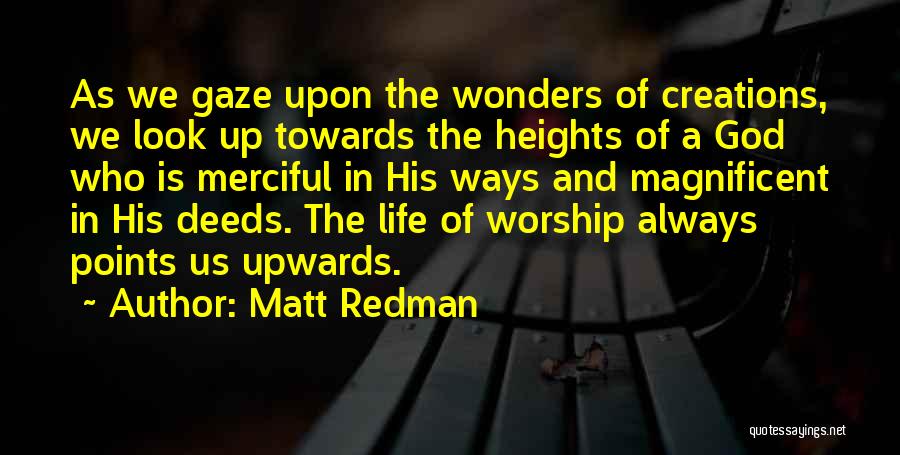 Matt Redman Quotes: As We Gaze Upon The Wonders Of Creations, We Look Up Towards The Heights Of A God Who Is Merciful