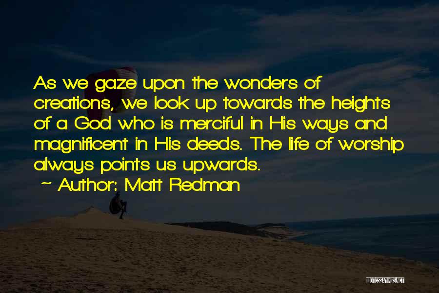 Matt Redman Quotes: As We Gaze Upon The Wonders Of Creations, We Look Up Towards The Heights Of A God Who Is Merciful
