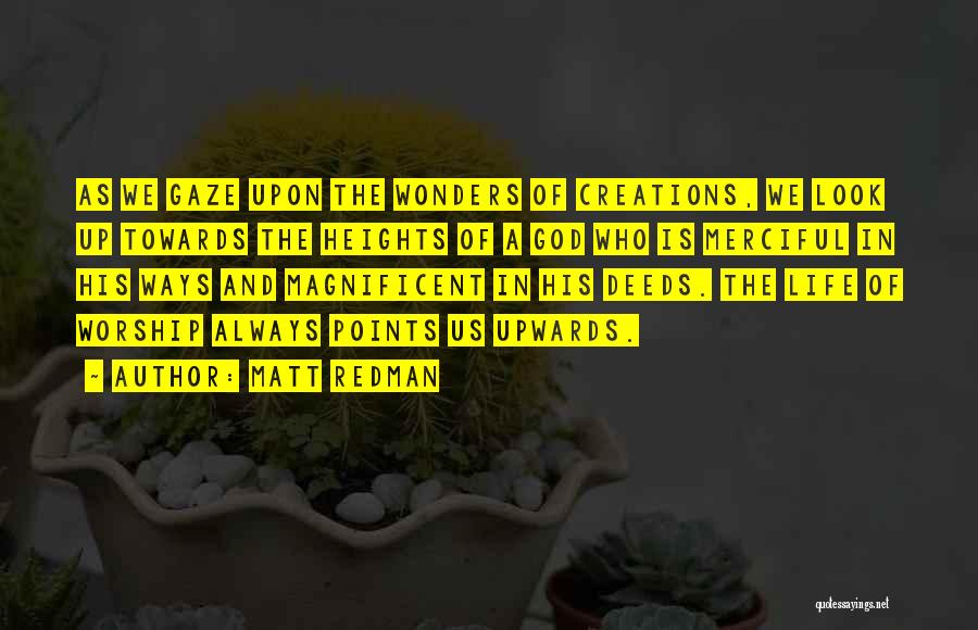 Matt Redman Quotes: As We Gaze Upon The Wonders Of Creations, We Look Up Towards The Heights Of A God Who Is Merciful