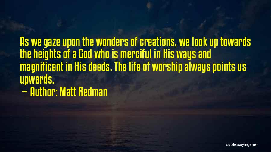 Matt Redman Quotes: As We Gaze Upon The Wonders Of Creations, We Look Up Towards The Heights Of A God Who Is Merciful