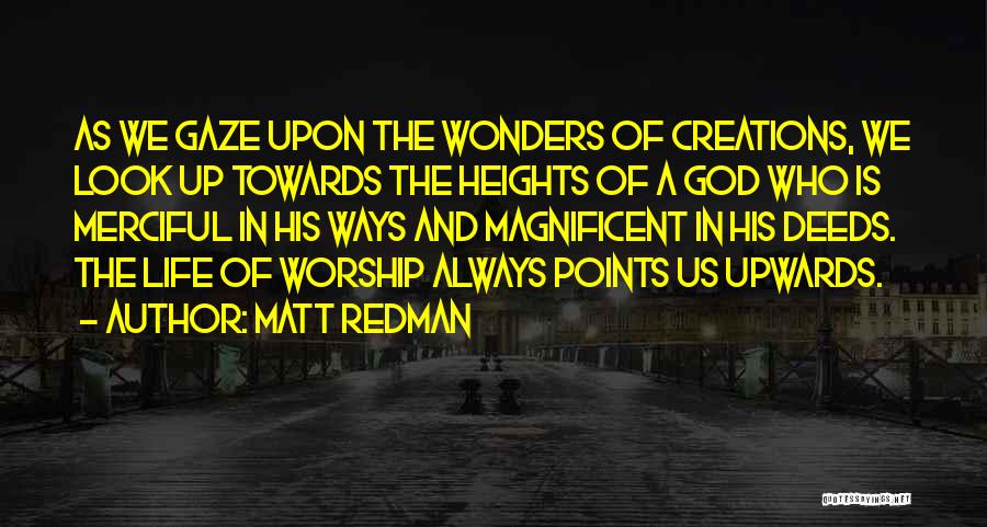 Matt Redman Quotes: As We Gaze Upon The Wonders Of Creations, We Look Up Towards The Heights Of A God Who Is Merciful