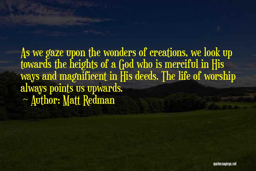 Matt Redman Quotes: As We Gaze Upon The Wonders Of Creations, We Look Up Towards The Heights Of A God Who Is Merciful