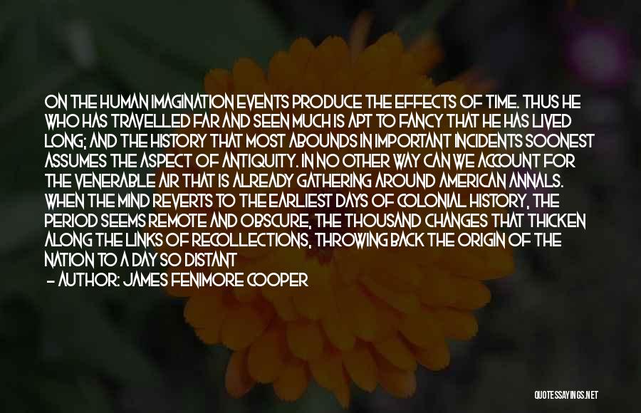 James Fenimore Cooper Quotes: On The Human Imagination Events Produce The Effects Of Time. Thus He Who Has Travelled Far And Seen Much Is