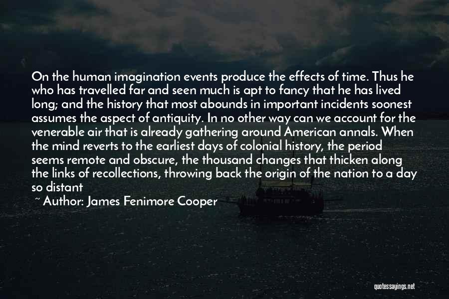 James Fenimore Cooper Quotes: On The Human Imagination Events Produce The Effects Of Time. Thus He Who Has Travelled Far And Seen Much Is