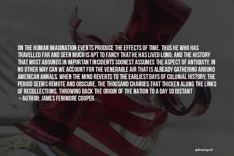 James Fenimore Cooper Quotes: On The Human Imagination Events Produce The Effects Of Time. Thus He Who Has Travelled Far And Seen Much Is