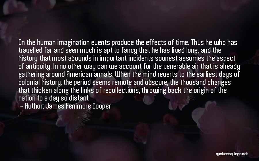 James Fenimore Cooper Quotes: On The Human Imagination Events Produce The Effects Of Time. Thus He Who Has Travelled Far And Seen Much Is