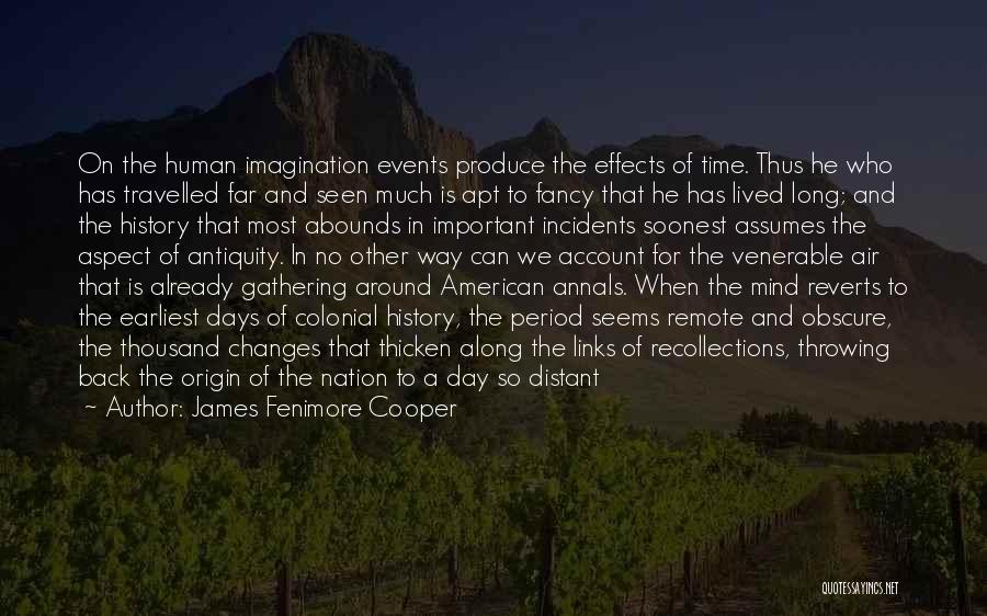 James Fenimore Cooper Quotes: On The Human Imagination Events Produce The Effects Of Time. Thus He Who Has Travelled Far And Seen Much Is