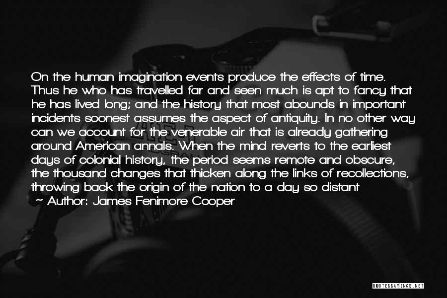 James Fenimore Cooper Quotes: On The Human Imagination Events Produce The Effects Of Time. Thus He Who Has Travelled Far And Seen Much Is
