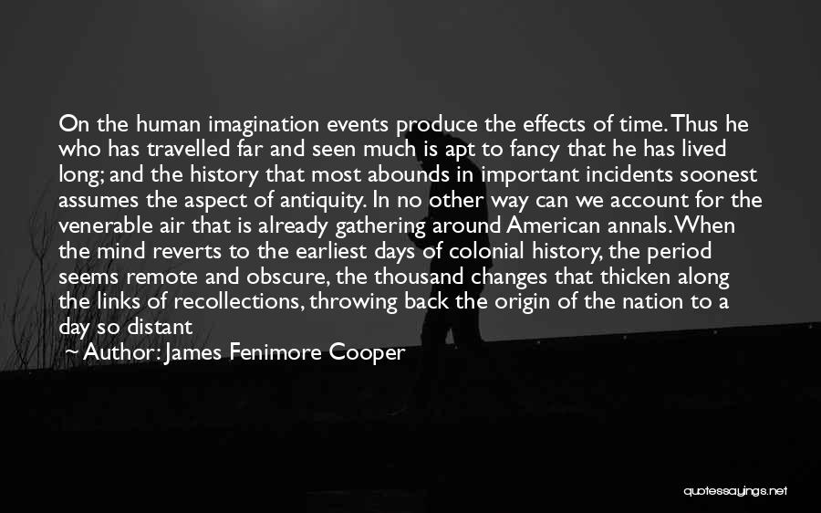 James Fenimore Cooper Quotes: On The Human Imagination Events Produce The Effects Of Time. Thus He Who Has Travelled Far And Seen Much Is