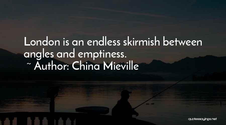 China Mieville Quotes: London Is An Endless Skirmish Between Angles And Emptiness.