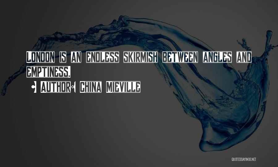 China Mieville Quotes: London Is An Endless Skirmish Between Angles And Emptiness.