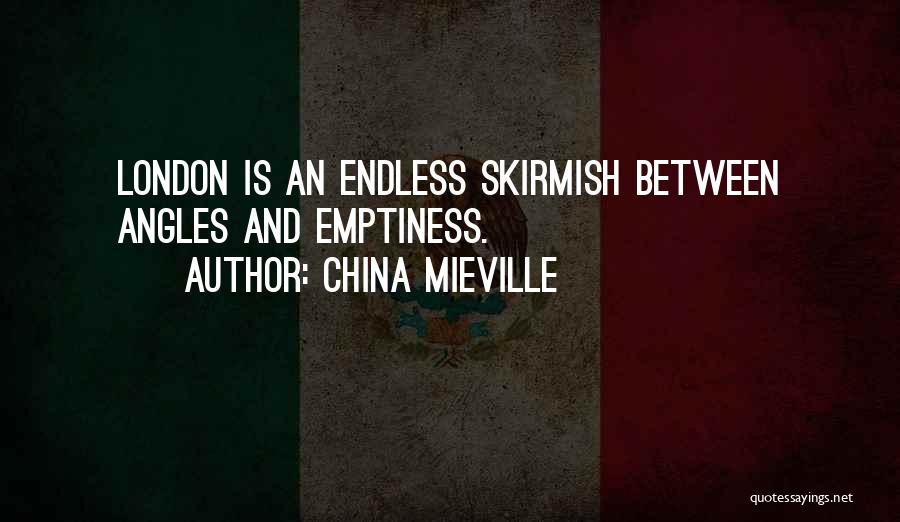 China Mieville Quotes: London Is An Endless Skirmish Between Angles And Emptiness.