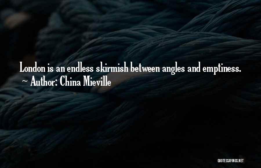 China Mieville Quotes: London Is An Endless Skirmish Between Angles And Emptiness.