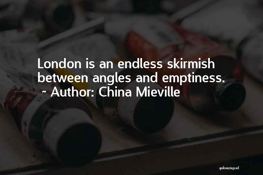 China Mieville Quotes: London Is An Endless Skirmish Between Angles And Emptiness.