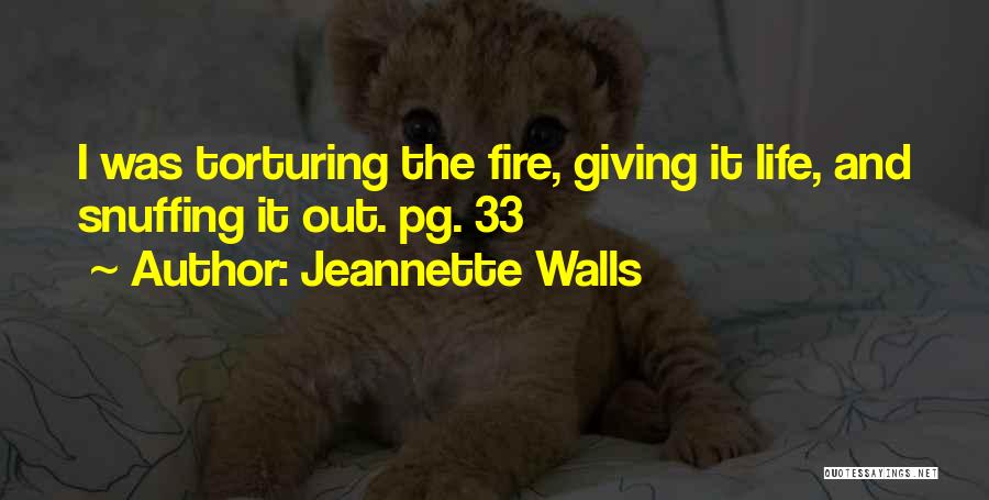 Jeannette Walls Quotes: I Was Torturing The Fire, Giving It Life, And Snuffing It Out. Pg. 33