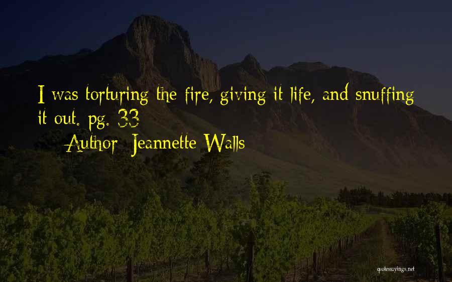 Jeannette Walls Quotes: I Was Torturing The Fire, Giving It Life, And Snuffing It Out. Pg. 33