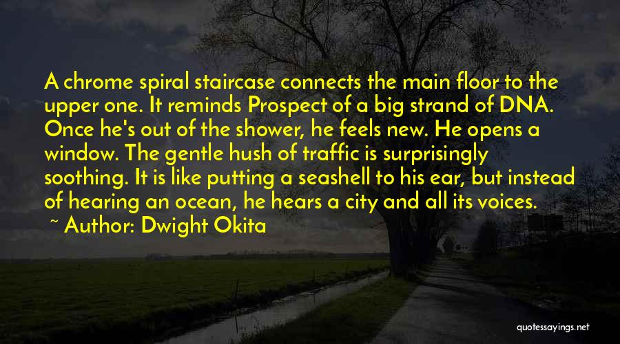 Dwight Okita Quotes: A Chrome Spiral Staircase Connects The Main Floor To The Upper One. It Reminds Prospect Of A Big Strand Of