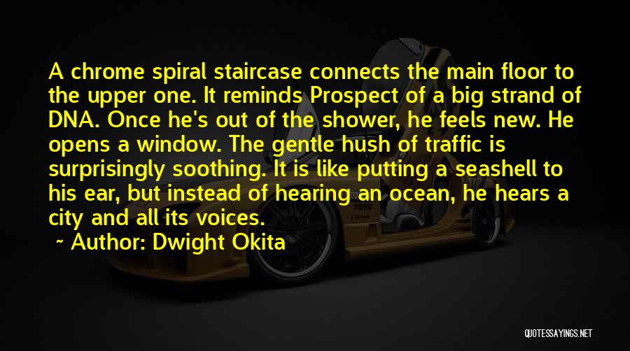 Dwight Okita Quotes: A Chrome Spiral Staircase Connects The Main Floor To The Upper One. It Reminds Prospect Of A Big Strand Of