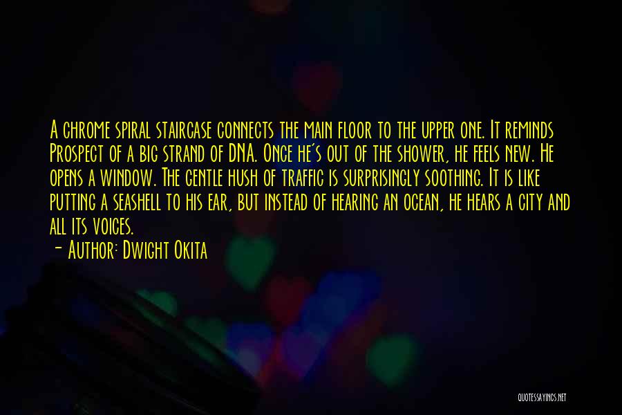 Dwight Okita Quotes: A Chrome Spiral Staircase Connects The Main Floor To The Upper One. It Reminds Prospect Of A Big Strand Of