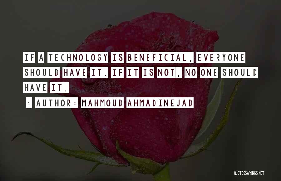 Mahmoud Ahmadinejad Quotes: If A Technology Is Beneficial, Everyone Should Have It. If It Is Not, No One Should Have It.