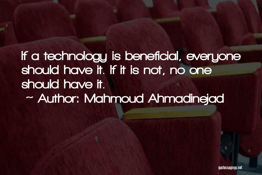 Mahmoud Ahmadinejad Quotes: If A Technology Is Beneficial, Everyone Should Have It. If It Is Not, No One Should Have It.